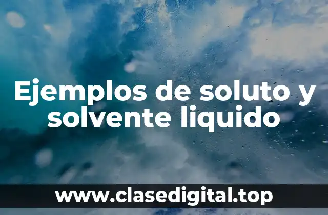 Ejemplos de soluto y solvente liquido