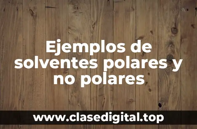 Ejemplos de solventes polares y no polares