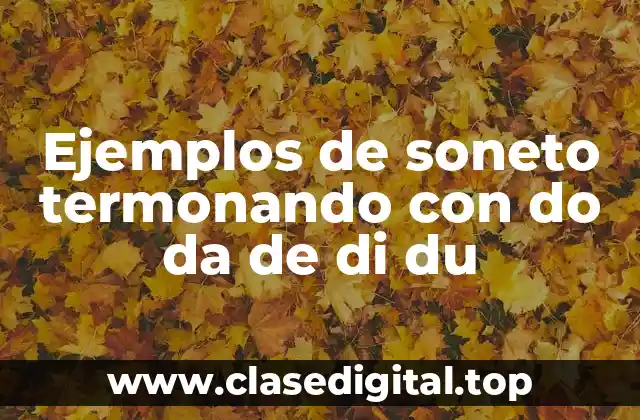 Ejemplos de soneto termonando con do da de di du
