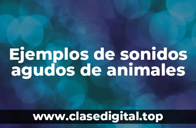 Ejemplos de sonidos agudos de animales