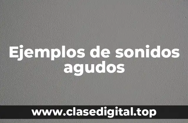 Ejemplos de sonidos agudos