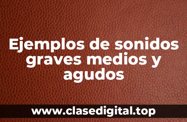 Ejemplos de sonidos graves, medios y agudos