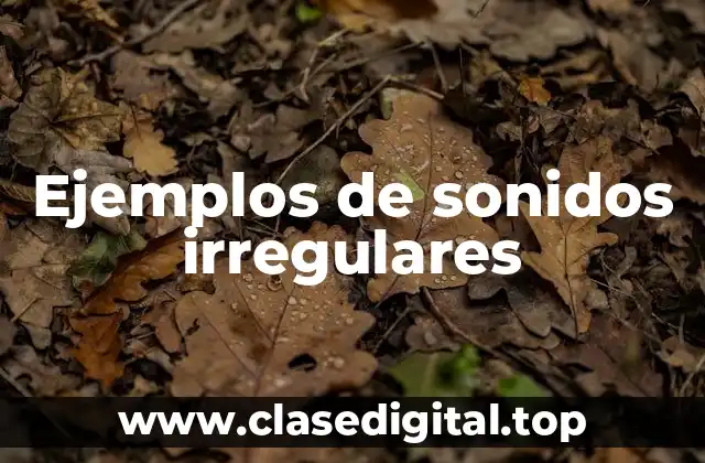 Ejemplos de sonidos irregulares