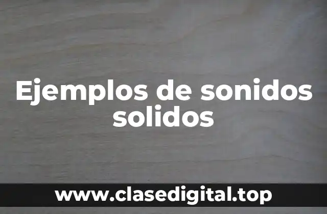 Ejemplos de sonidos solidos