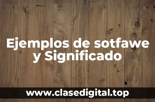 Ejemplos de sotfawe y Significado