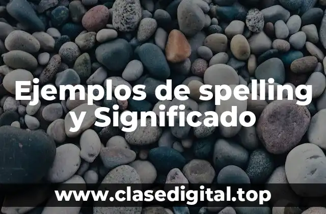 Ejemplos de spelling y Significado