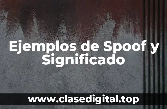 Ejemplos de Spoof y Significado