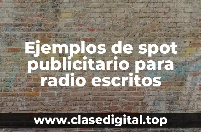 Ejemplos de spot publicitario para radio escritos