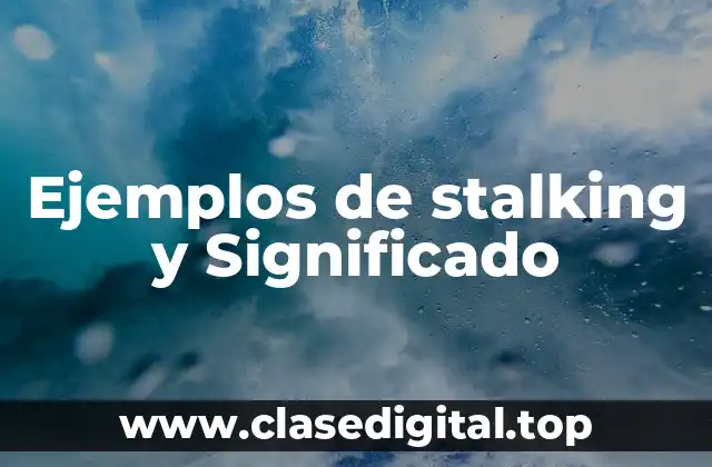 Ejemplos de stalking y Significado