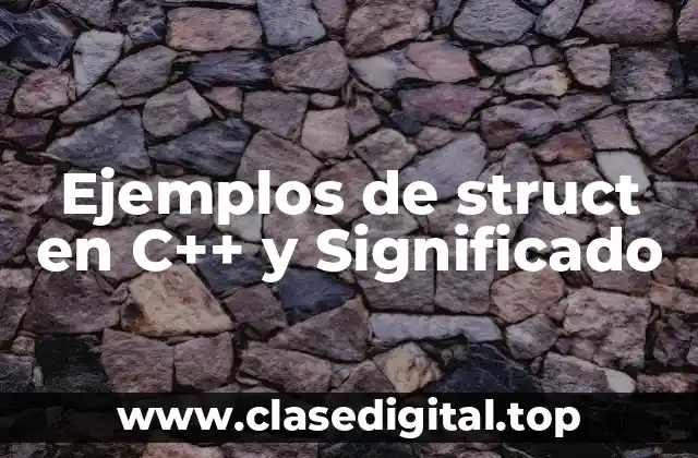 Ejemplos de struct en C++ y Significado
