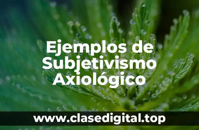 Ejemplos de Subjetivismo Axiológico
