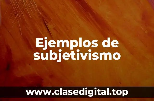 Ejemplos de subjetivismo