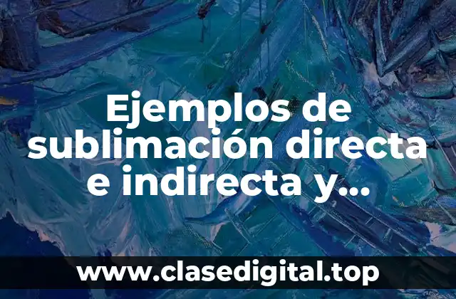 Ejemplos de sublimación directa e indirecta y Significado