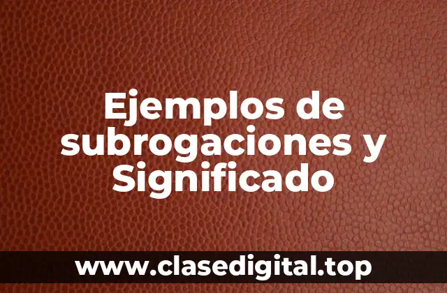 Ejemplos de subrogaciones y Significado