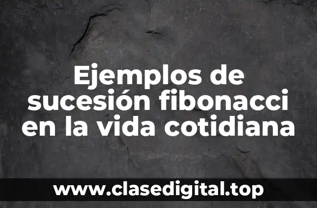 Ejemplos de sucesión fibonacci en la vida cotidiana