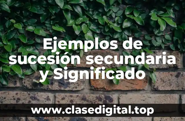 Ejemplos de sucesión secundaria y Significado
