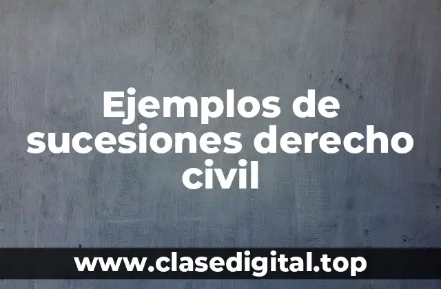 Ejemplos de sucesiones derecho civil