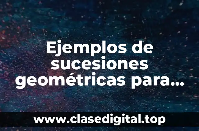 Ejemplos de sucesiones geométricas para primaria