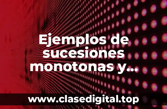 Ejemplos de sucesiones monotonas y Significado