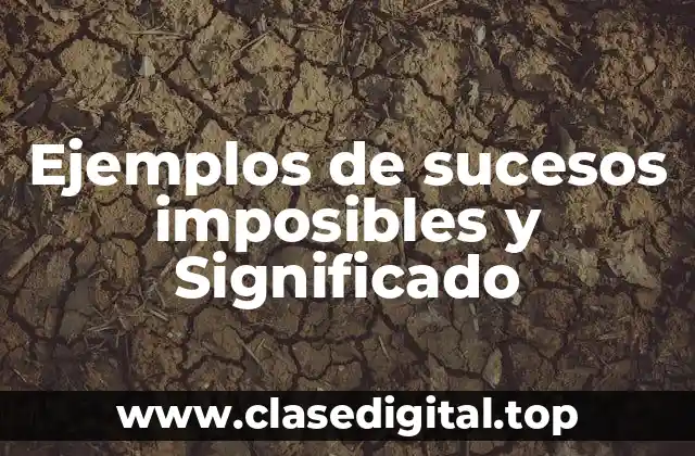 Ejemplos de sucesos imposibles y Significado