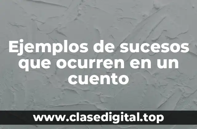 Ejemplos de sucesos que ocurren en un cuento