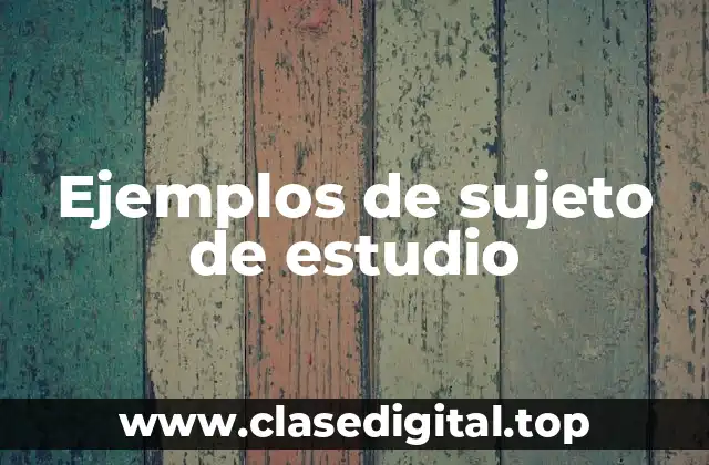 Ejemplos de sujeto de estudio