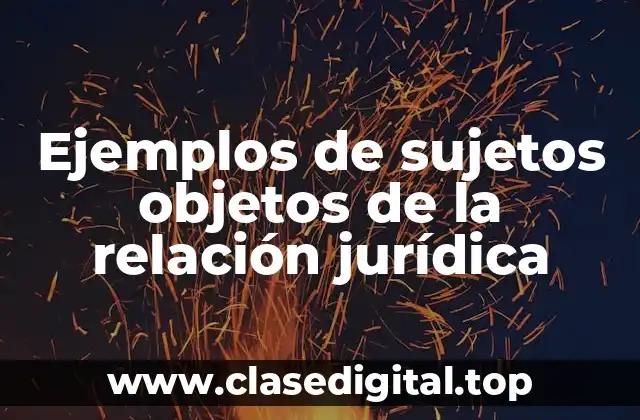 Ejemplos de sujetos objetos de la relación jurídica
