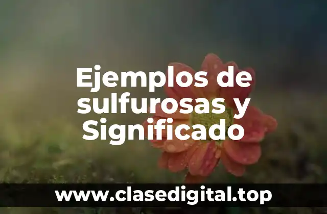 Ejemplos de sulfurosas y Significado