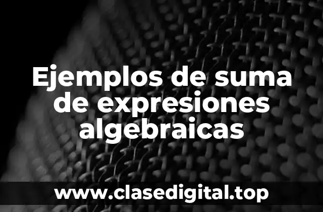 Ejemplos de suma de expresiones algebraicas