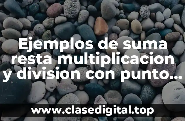 Ejemplos de suma resta multiplicacion y division con punto decimal