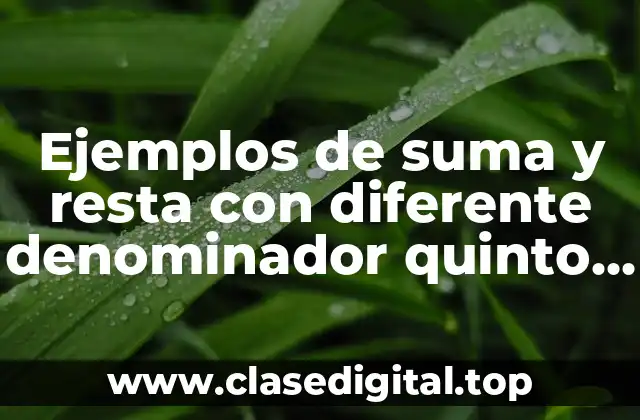 Ejemplos de suma y resta con diferente denominador quinto grado y Significado
