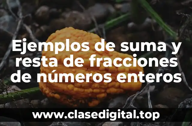 Ejemplos de suma y resta de fracciones de números enteros