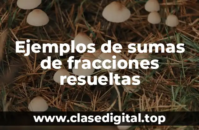 Ejemplos de sumas de fracciones resueltas