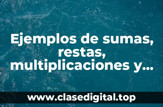 Ejemplos de sumas, restas, multiplicaciones y divisiones