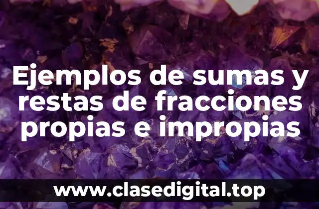 Ejemplos de sumas y restas de fracciones propias e impropias