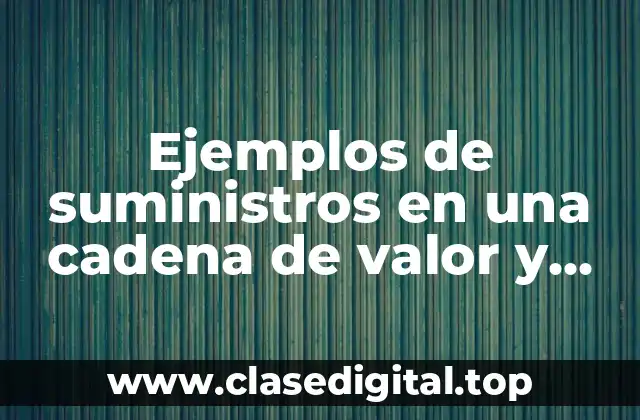 Ejemplos de suministros en una cadena de valor y Significado