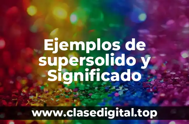 Ejemplos de supersolido y Significado