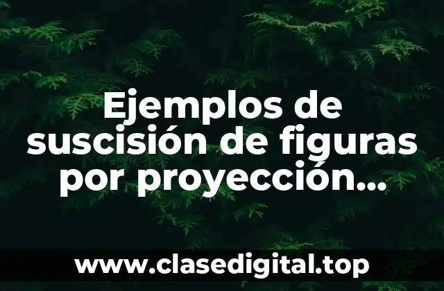 Ejemplos de suscisión de figuras por proyección aritmética o geométrica