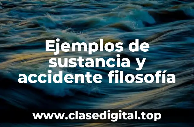Ejemplos de sustancia y accidente filosofía