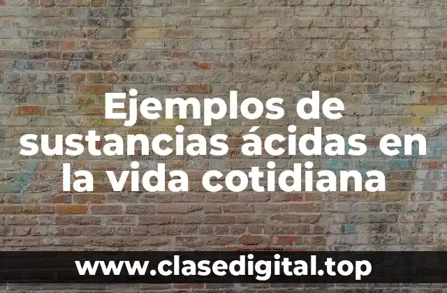 Ejemplos de sustancias ácidas en la vida cotidiana