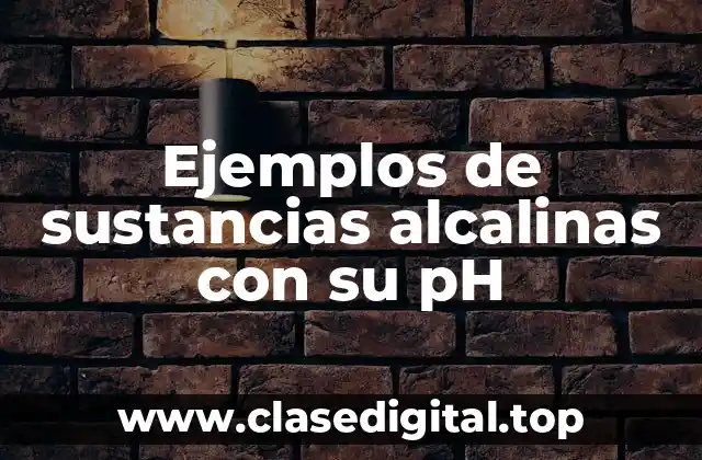 Ejemplos de sustancias alcalinas con su pH