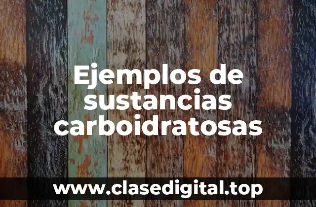Ejemplos de sustancias carboidratosas