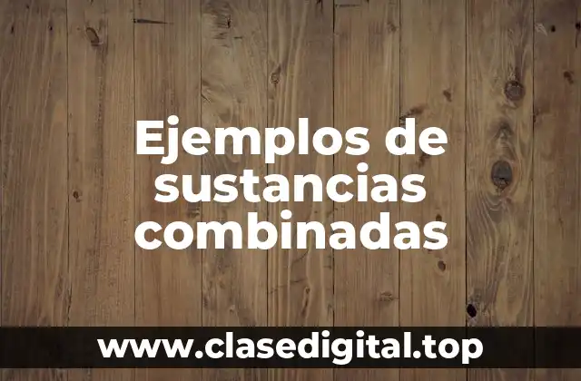 Ejemplos de sustancias combinadas