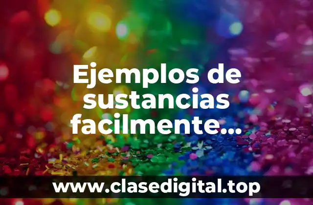 Ejemplos de sustancias facilmente inflamables