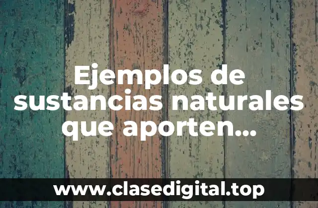 Ejemplos de sustancias naturales que aporten beneficios al ser humano