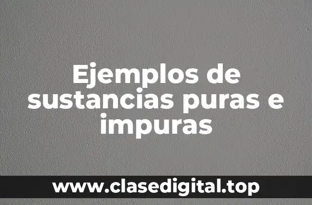 Ejemplos de sustancias puras e impuras