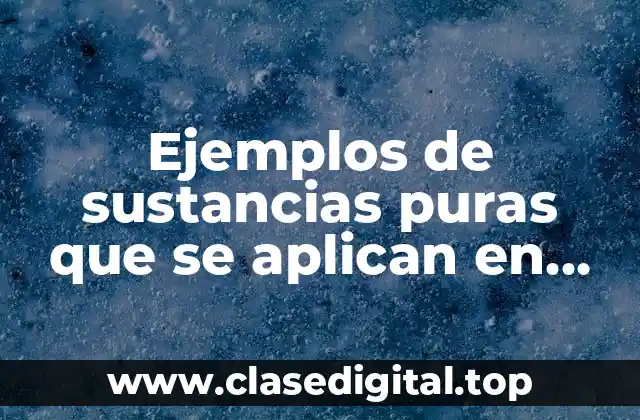 Ejemplos de sustancias puras que se aplican en una construcción