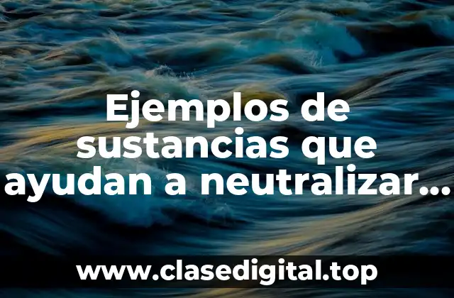 Ejemplos de sustancias que ayudan a neutralizar la acidez estomacal