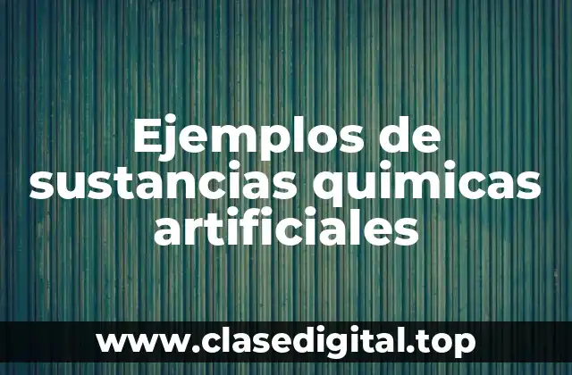 Ejemplos de sustancias quimicas artificiales