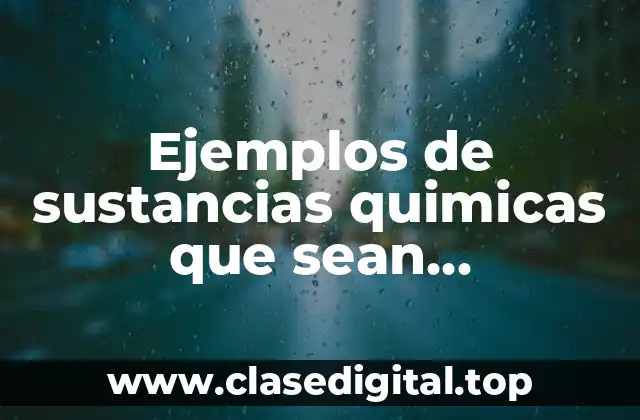 Ejemplos de sustancias quimicas que sean importantes en nuestras vidas
